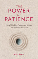 The Power of Patience: How This Old-Fashioned Virtue Can Improve Your Life - Mary Jane Ryan, M.J. Ryan