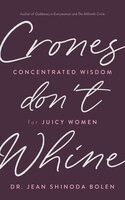 Crones Don't Whine: Concentrated Wisdom for Juicy Women (Inspiration for Mature Women, Aging Gracefully, Divine Feminine, Gift for Women) - Jean Shinoda Bolen