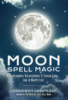 Moon Spell Magic: Invocations, Incantations & Lunar Lore for A Happy Life - Cerridwen Greenleaf
