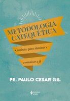 Metodologia catequética: Caminhos para iluminar e comunicar a fé - Pe. Paulo Cesar Gil