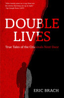 Double Lives: True Tales of the Criminals Next Door - Eric Brach