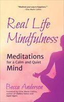 Real Life Mindfulness: Meditations for a Calm and Quiet Mind - Becca Anderson