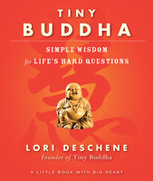 Tiny Buddha: Simple Wisdom for Life's Hard Questions - Lori Deschene