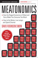 Meatonomics: How the Rigged Economics of Meat and Dairy Make You Consume Too Much And How to Eat Better, Live Longer, and Spend Smarter - David Robinson Simon