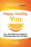 Happy Healthy You: Your Total Wellness Toolkit For Renewing Body, Soul, and Mind - KJ Landis