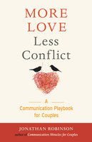 More Love Less Conflict: A Communication Playbook for Couples - Jonathan Robinson