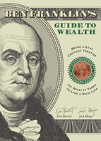 Ben Franklin's Guide to Wealth: Being a 21st Century Treatise on What It Takes to Live a Rich Life - Erin Barrett, Jack Mingo