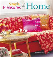 Simple Pleasures of the Home: Comforts and Crafts for Living Well - Susannah Seton