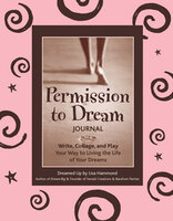 Permission to Dream Journal: Write, Collage, and Play Your Way to Living the Life of Your Dreams - Lisa Hammond