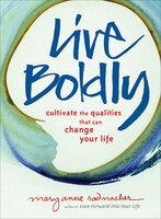 Live Boldly: Cultivate the Qualities That Can Change Your Life - Mary Anne Radmacher