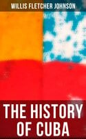 The History of Cuba - Willis Fletcher Johnson