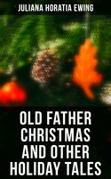 Old Father Christmas and Other Holiday Tales - Juliana Horatia Ewing