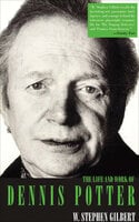 The Life and Work of Dennis Potter - W. Stephen Gilbert