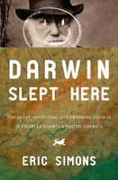 Darwin Slept Here: Discovery, Adventure, and Swimming Iguanas in Charles Darwin's South America - Eric Simons