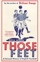 Those Feet: A Sensual History of English Football - David Winner