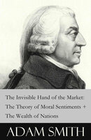 The Invisible Hand of the Market: The Theory of Moral Sentiments + The Wealth of Nations (2 Pioneering Studies of Capitalism) - Adam Smith