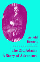 The Old Adam : A Story of Adventure (Unabridged) - Arnold Bennett