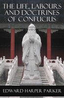 The Life, Labours and Doctrines of Confucius (Unabridged) - Confucius