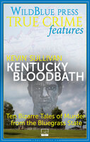 Kentucky Bloodbath: Ten Bizarre Tales of Murder from the Bluegrass State - Kevin Sullivan