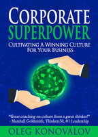 Corporate Superpower: Cultivating A Winning Culture For Your Business - Oleg Konovalov