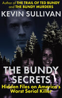 The Bundy Secrets: Hidden Files on America's Worst Serial Killer - Kevin Sullivan