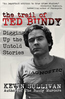 The Trail of Ted Bundy: Digging Up the Untold Stories - Kevin Sullivan