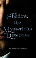 Shadow, the Mysterious Detective: Murder Mystery Classic - Francis Worcester Doughty