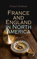 France and England in North America (Vol. 1-7): Collected Historical Narratives - Francis Parkman