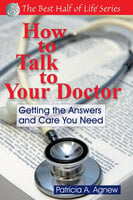 How to Talk to Your Doctor: Getting the Answers and Care You Need - Patricia A. Agnew