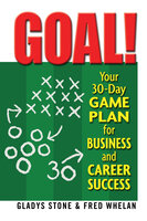 Goal!: Your 30-Day Game Plan for Business and Career Success - Gladys Stone, Fred Whelan