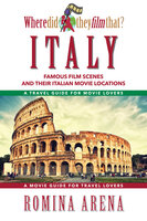 Where Did They Film That? Italy: Famous Film Scenes and Their Italian Locations - Romina Arena