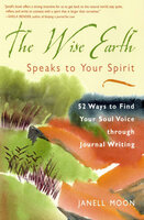 The Wise Earth Speaks to Your Spirit: 52 Lessons to Find Your Soul Voice through Journal Writing - Janell Moon