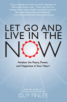 Let Go and Live in the Now: Awaken the Peace, Power, and Happiness in Your Heart - Guy Finley