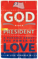 God for President: A Parable About the Power of Love - Lisa Venable