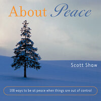 About Peace: 108 Ways to Be at Peace When Things Are Out of Control - Scott Shaw