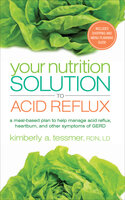 Your Nutrition Solution to Acid Reflux: A Meal-Based Plan to Help Manage Acid Reflux, Heartburn, and Other Symptoms of GERD - Kimberly A. Tessmer