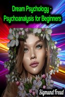 Dream Psychology - Psychoanalysis for Beginners - Sigmund Freud - Sigmund Freud