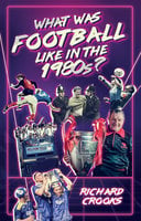 What Was Football Like in the 1980s? - Richard Crooks