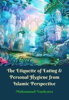The Etiquette of Eating & Personal Hygiene from Islamic Perspective - Muhammad Vandestra
