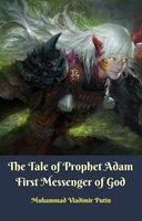 The Tale of Prophet Adam First Messenger of God - Muhammad Vladimir Putin