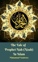 The Tale of Prophet Nuh (Noah) In Islam - Muhammad Vandestra