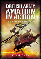 British Army Aviation in Action: Kosovo to Helmand - Tim Ripley