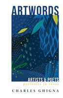 Artwords: Artists & Poets: Portraits in Verse - Charles Ghigna