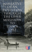 Narrative of an Expedition through the Upper Mississippi to Itasca Lake: An Exploratory Trip Through the St. Croix and Burntwood Rivers - Henry Schoolcraft