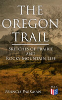 The Oregon Trail: Sketches of Prairie and Rocky-Mountain Life - Francis Parkman