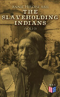 The Slaveholding Indians (Vol.1-3) - Annie Heloise Abel