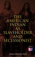 The American Indian as Slaveholder and Secessionist: The Slaveholding Indians Series - Annie Heloise Abel