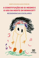 A constituição do si-mesmo e o uso da mente em Winnicott: ressonâncias escolares - Marta Regina Alves Pereira