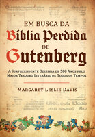 Em busca da bíblia perdida de Gutenberg: A surpreendente odisseia de 500 anos pelo maior tesouro literário de todos os tempos - Margaret Leslie Davis