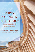 Popes, Councils, and Theology: From Pope Pius IX to Pope Francis - Owen F. Cummings